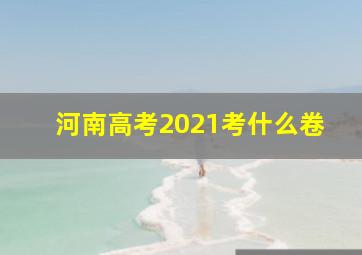 河南高考2021考什么卷