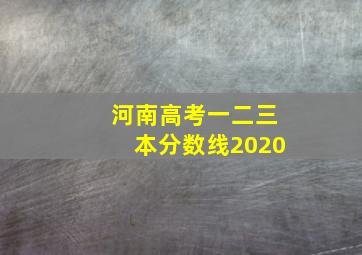 河南高考一二三本分数线2020