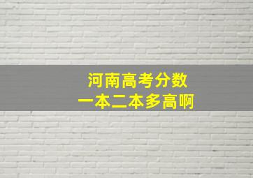 河南高考分数一本二本多高啊