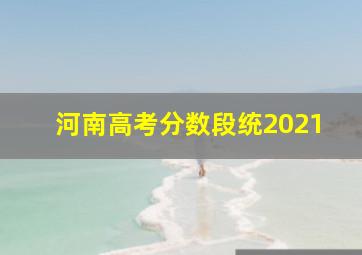 河南高考分数段统2021