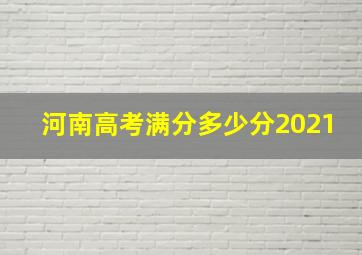 河南高考满分多少分2021