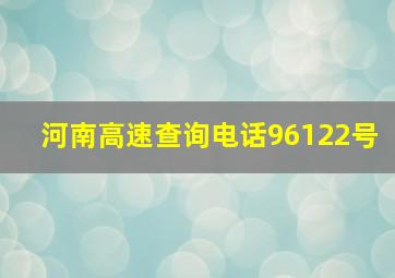 河南高速查询电话96122号