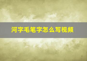 河字毛笔字怎么写视频