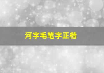 河字毛笔字正楷