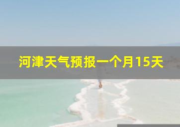 河津天气预报一个月15天