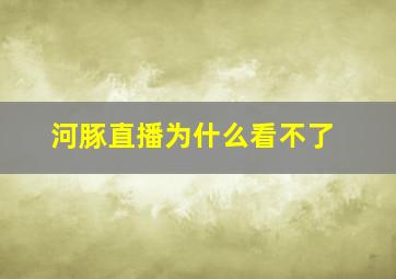 河豚直播为什么看不了