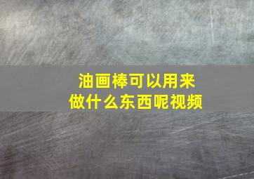 油画棒可以用来做什么东西呢视频