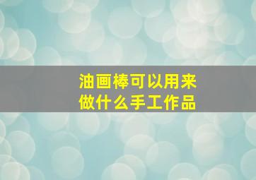 油画棒可以用来做什么手工作品