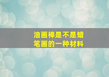 油画棒是不是蜡笔画的一种材料