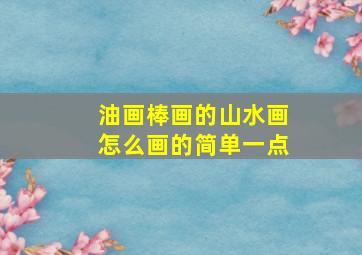 油画棒画的山水画怎么画的简单一点