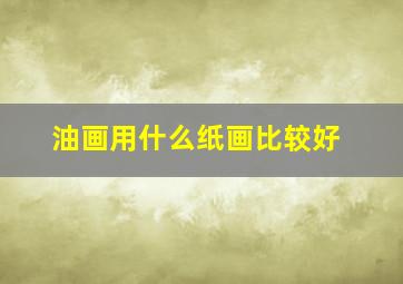 油画用什么纸画比较好