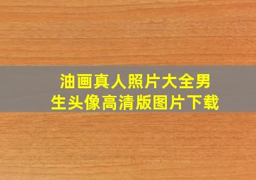 油画真人照片大全男生头像高清版图片下载