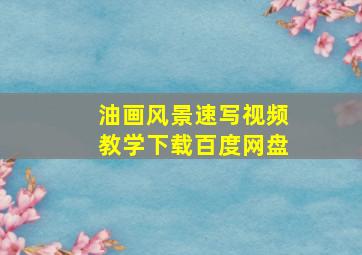 油画风景速写视频教学下载百度网盘