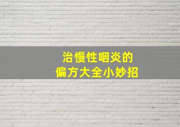 治慢性咽炎的偏方大全小妙招