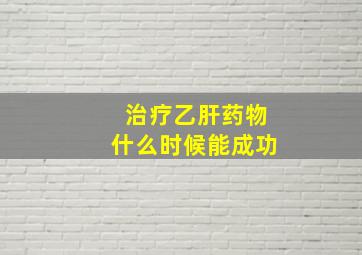 治疗乙肝药物什么时候能成功