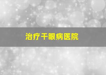 治疗干眼病医院