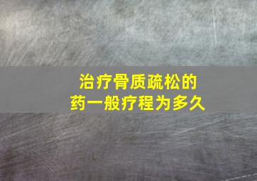 治疗骨质疏松的药一般疗程为多久