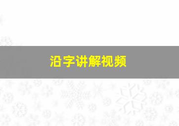 沿字讲解视频