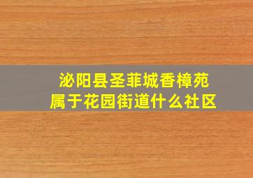 泌阳县圣菲城香樟苑属于花园街道什么社区