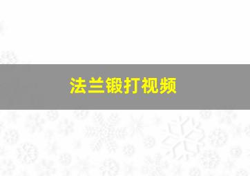 法兰锻打视频