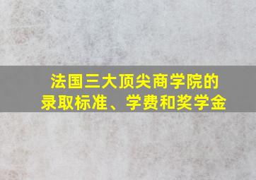 法国三大顶尖商学院的录取标准、学费和奖学金