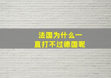 法国为什么一直打不过德国呢