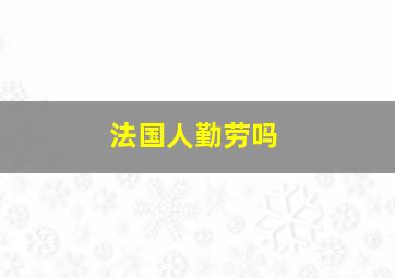 法国人勤劳吗