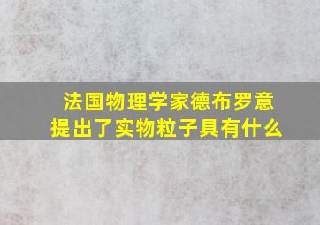 法国物理学家德布罗意提出了实物粒子具有什么