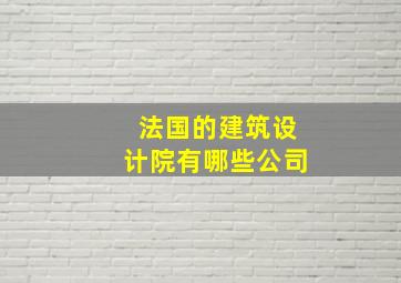 法国的建筑设计院有哪些公司