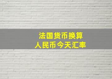 法国货币换算人民币今天汇率