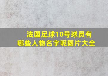 法国足球10号球员有哪些人物名字呢图片大全