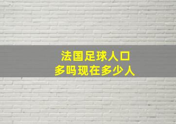 法国足球人口多吗现在多少人