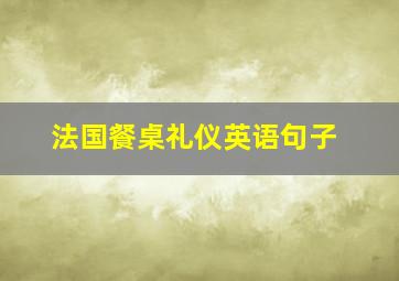 法国餐桌礼仪英语句子