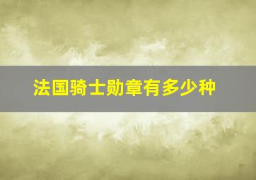 法国骑士勋章有多少种