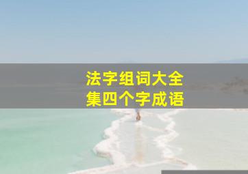 法字组词大全集四个字成语