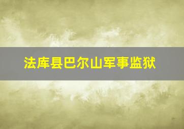 法库县巴尔山军事监狱