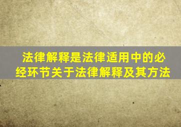 法律解释是法律适用中的必经环节关于法律解释及其方法