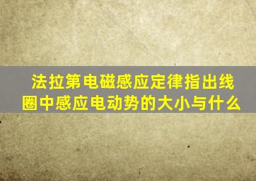 法拉第电磁感应定律指出线圈中感应电动势的大小与什么