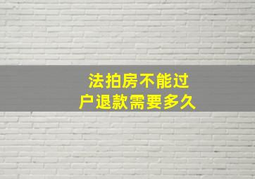 法拍房不能过户退款需要多久