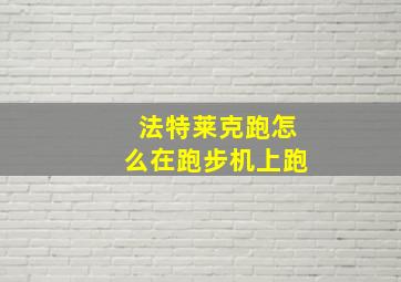 法特莱克跑怎么在跑步机上跑