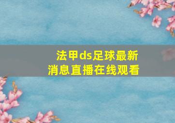 法甲ds足球最新消息直播在线观看