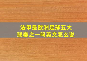 法甲是欧洲足球五大联赛之一吗英文怎么说