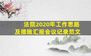 法院2020年工作思路及措施汇报会议记录范文