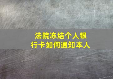 法院冻结个人银行卡如何通知本人