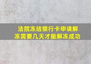 法院冻结银行卡申请解冻需要几天才能解冻成功