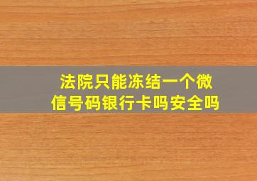 法院只能冻结一个微信号码银行卡吗安全吗