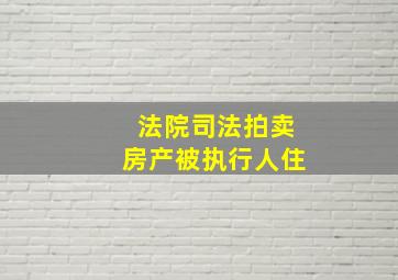 法院司法拍卖房产被执行人住