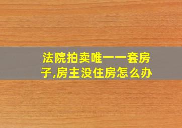 法院拍卖唯一一套房子,房主没住房怎么办