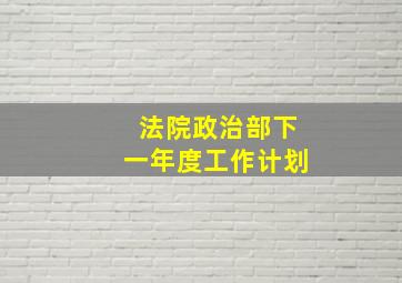 法院政治部下一年度工作计划