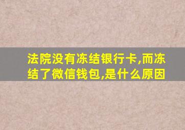 法院没有冻结银行卡,而冻结了微信钱包,是什么原因